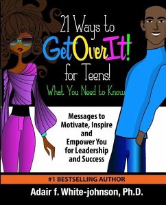 21 Ways to Get Over It for Teens! What You Need to Know!: Messages to Motivate, Inspire and Empower You for Leadership and Success - White-Johnson, Adair Fern