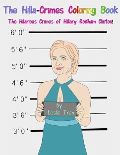 The Hilla-Crimes Coloring Book: The Hilarious Crimes of Hillary Rodham Clinton! - Tran, Leslie