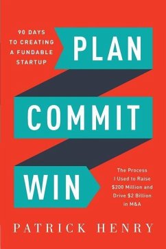 Plan Commit Win: 90 Days to Creating a Fundable Startup - Henry, Patrick