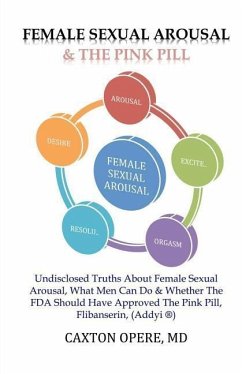 Female Sexual Arousal and The Pink Pill: Undisclosed Truth About Female Sexual Arousal, What Men Can Do and Whether The FDA Should Have Approved The P - Opere MD, Caxton
