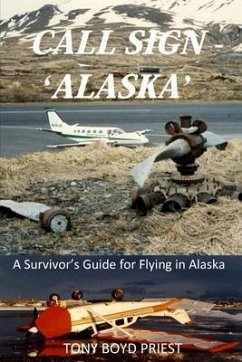 Call Sign - 'Alaska': A Survivor's Guide for Flying in Alaska - Priest, Tony Boyd