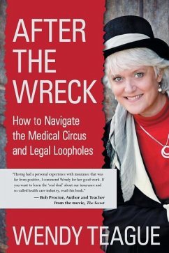 After The Wreck: How to Navigate the Medical Circus and Legal Loopholes - Teague, Wendy