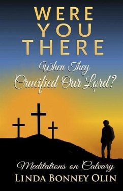 Were You There When They Crucified Our Lord?: Meditations on Calvary - Olin, Linda Bonney