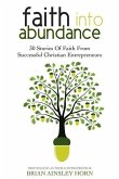 Faith Into Abundance: 30 Stories of Faith From Successful Christian Entrepreneurs
