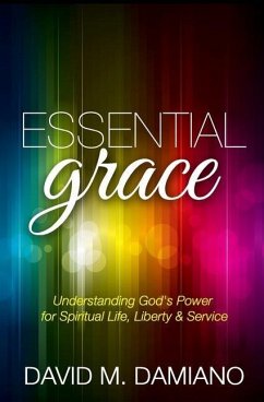 Essential Grace: Understanding God's Power for Spiritual Life, Liberty & Service - Damiano, David M.