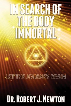 In Search of the Body Immortal: Let the Journey Begin - Newton, Robert J.