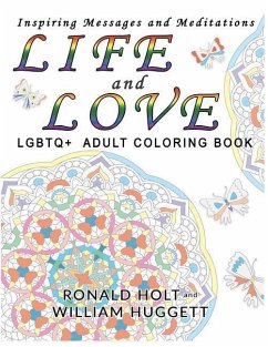 Life and Love LGBTQ+ Adult Coloring Book: Inspiring Messages and Meditations - Huggett, William; Holt, Ronald
