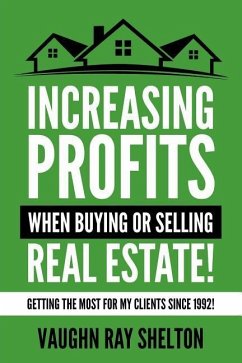 Increasing Profits When Buying or Selling Real Estate!: Getting The Most For My Clients Since 1992! - Shelton Jr, Vaughn Ray