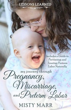 Lessons Learned: My Journey through Pregnancy, Miscarriage, and Preterm Labor - Marr, Misty