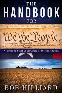 Handbook for We the People: A Primer on Strict Construction of the Constitution - Hilliard, Bob E.