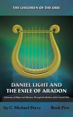 Daniel Light and the Exile of Aradon: A Journey of Magic and Mystery Through the Realms of the Crystal Orb - Perry, C. Michael