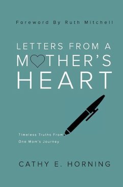 Letters From A Mother's Heart: Timeless Truths From One Mom's Journey - Horning, Cathy E.