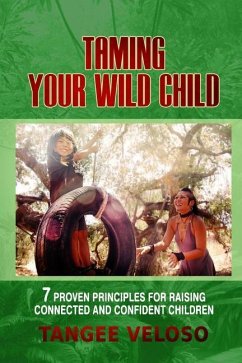 Taming Your Wild Child: 7 Proven Principles for Raising Connected and Confident Children - Veloso, Tangee