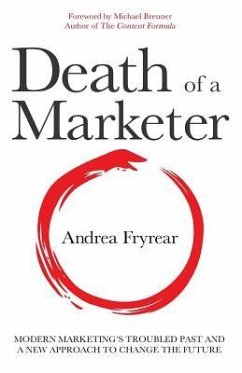 Death of a Marketer: Modern Marketing's Troubled Past and a New Approach to Change the Future - Fryrear, Andrea