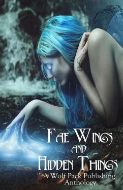 Fae Wings and Hidden Things: A Wolf Pack Publishing Anthology - Calry, Layne; Rochelle, Warren; Blake, Stephen
