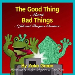 The Good Thing About Bad Things: A Jak and Thorgin Adventure - Green, Zeke