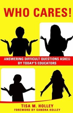 Who Cares!: Answering Difficult Questions Asked By Today's Educators - Holley, Tisa M.