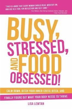 Busy, Stressed, and Food Obsessed!: Calm Down, Ditch Your Inner-Critic Bitch, and Finally Figure Out What Your Body Needs to Thrive - Lewtan, Lisa