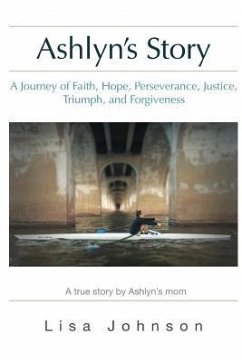 Ashlyn's Story: A Journey of Faith, Hope, Perseverance, Justice, Triumph, Forgiveness - Johnson, Lisa