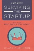 A Girls Guide to Surviving the Startup: With Your Mind, Body, and Soul Intact