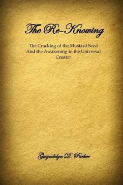 The Re-Knowing: The Cracking of the Mustard Seed and the Awakening of the Universal Creator - Parker, Gwyndolyn D.
