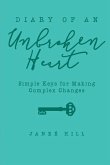 Diary of an Unbroken Heart: Simple Keys for Making Complex Changes
