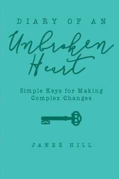 Diary of an Unbroken Heart: Simple Keys for Making Complex Changes - Hill, Janee'