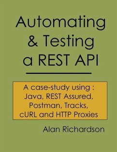 Automating and Testing a REST API: A Case Study in API testing using: Java, REST Assured, Postman, Tracks, cURL and HTTP Proxies - Richardson, Alan J.