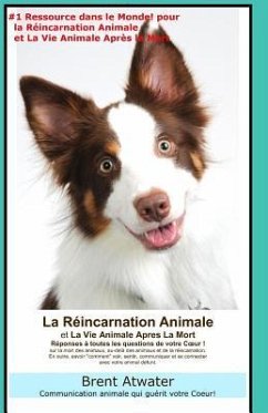 La Reincarnation Animales et La Vie Animale Apres La Mort: Reponses a toutes les Questions de votre Coeur! - Atwater, Brent