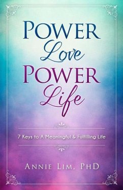 Power Love Power Life: 7 Keys to A Meaningful & Fulfilling Life - Lim, Annie