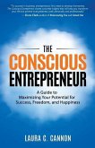 The Conscious Entrepreneur: A Guide to Maximizing Your Potential for Success, Freedom, and Happiness