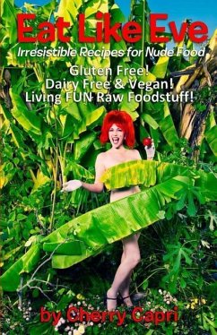 Eat Like Eve: Irresistible Recipes for Nude Food... Gluten Free! Dairy Free & Vegan! Live FUN Raw Foodstuff! - Stratton, Cary (Chef Mason Green); Capri, Cherry