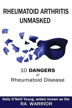 Rheumatoid Arthritis Unmasked: 10 Dangers of Rheumatoid Disease - Young, Kelly O.