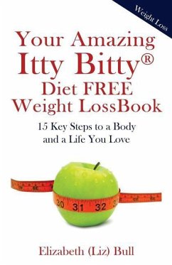 Your Amazing Itty Bitty Diet FREE Weight Loss Book: 15 Key Steps to a Body and a Life You Love - Bull, Elizabeth (Liz)