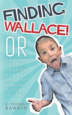 Finding Wallace: Or How We Came to Adopt Our Son From Russia and the Misadventures that Followed - Rankin, R. Thomas