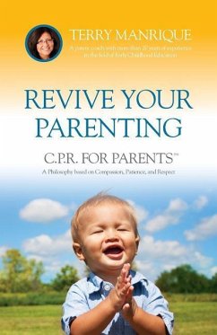 Revive Your Parenting: C.P.R. for Parents, A Philosophy based on Compassion, Patience, and Respect - Strauss, Jamie