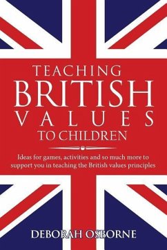 Teaching British Values To Children: Ideas for games, activities and so much more to support you in teaching the British values principles - Osborne, Deborah