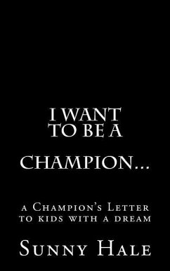 I want to be a CHAMPION...: A Champion's letter to kids with a dream - Hale, Sunny