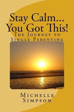 Stay Calm... You Got This!: The Journey to Single Parenting - Simpson, Michelle D.