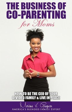 The Business of Co-Parenting for Moms: How to be the CEO of Your Divided Family & Live in Peace - Grayson, Merissa V.