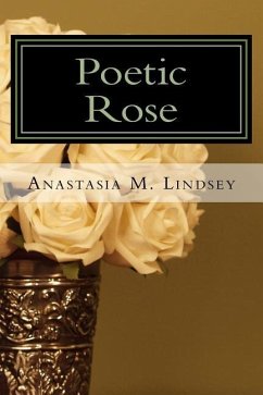 Poetic Rose: The Unraveling of Petals - Lindsey, Anastasia Marie