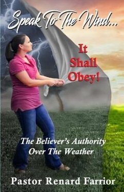 Speak To The Wind... It Shall Obey!: The Believer's Authority Over The Weather - Farrior, Renard