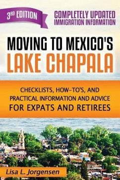 Moving to Mexico's Lake Chapala 3rd Edition: Checklists, How-tos, and Practical Information and Advice for Expats and Retirees - Jorgensen, Lisa L.