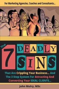 The 7 Deadly Sins That Are Crippling Your Business: And The 3 Step System For Attracting and Converting Your IDEAL Clients - Mulry, John