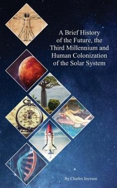 A Brief History of the Future, the Third Millennium and Human Colonization of the Solar System: The Terraforming of Mars and Venus - Joynson, Charles