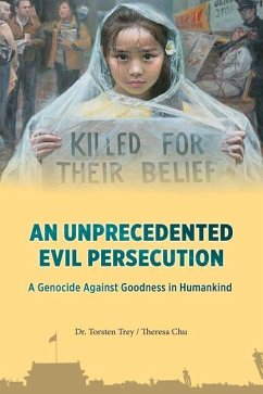 An Unprecedented Evil Persecution: A Genocide Against Goodness in Humankind - Theresa Chu, Torsten Trey