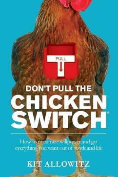 Don't Pull the Chicken Switch: How to maximize willpower and get everything you want out of work and life - Allowitz, Kit