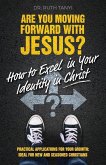 Are You Moving Forward with Jesus? How to Excel In Your Identity in Christ