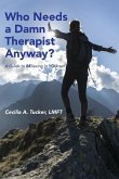 Who Needs A Damn Therapist Anyway?: A Guide to BElieving in YOUrself