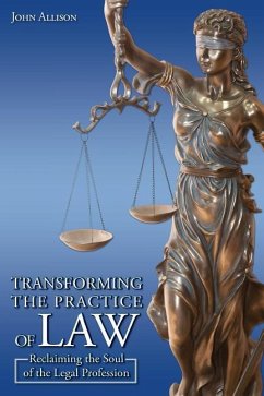 Transforming the Practice of Law: Reclaiming the Soul of the Legal Profession - Allison, John